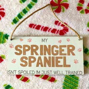 My Springer Spaniel Isn’t Spoiled I’m Just Well Trained Wooden Sign